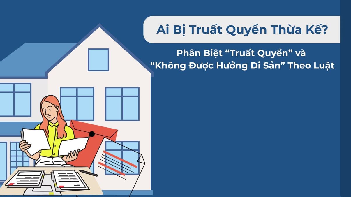 Ai Bị Truất Quyền Thừa Kế? Phân Biệt “Truất Quyền” và “Không Được Hưởng Di Sản” Theo Luật